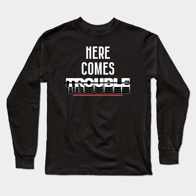 Here Comes Trouble! Sarcasm Lovers Long Sleeve T-Shirt by 2beok2